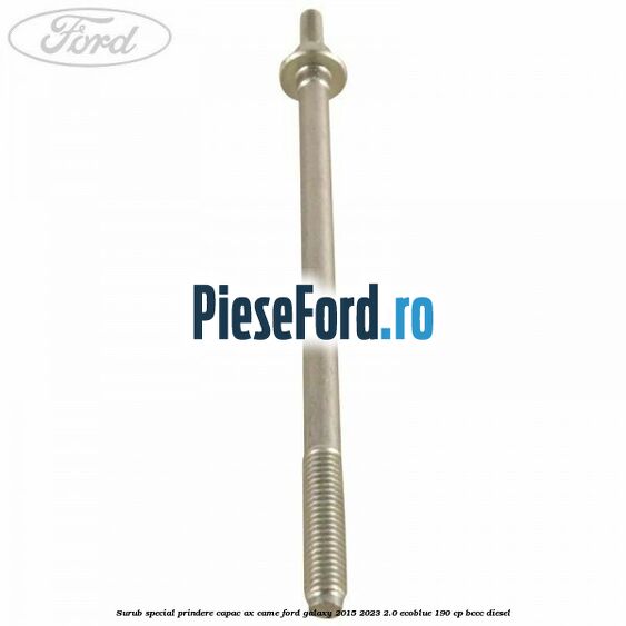 Surub special prindere capac ax came Ford Galaxy 2015-2023 2.0 EcoBlue 190 cp BCCC diesel