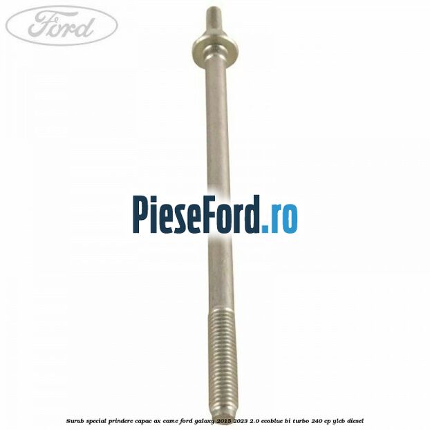 Surub special prindere capac ax came Ford Galaxy 2015-2023 2.0 EcoBlue Bi-Turbo 240 cp YLCB diesel