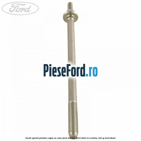 Surub special prindere capac ax came Ford Mondeo 2019-2023 2.0 EcoBlue 120 cp BCCD diesel