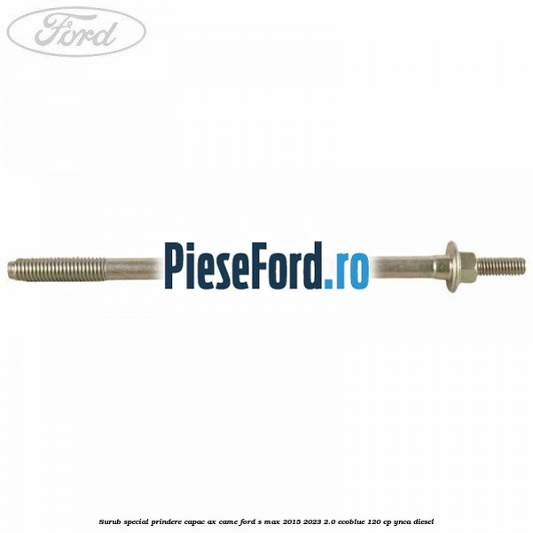 Surub special prindere capac ax came Ford S-Max 2015-2023 2.0 EcoBlue 120 cp YNCA diesel