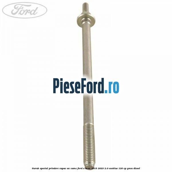 Surub special prindere capac ax came Ford S-Max 2015-2023 2.0 EcoBlue 120 cp YNCA diesel
