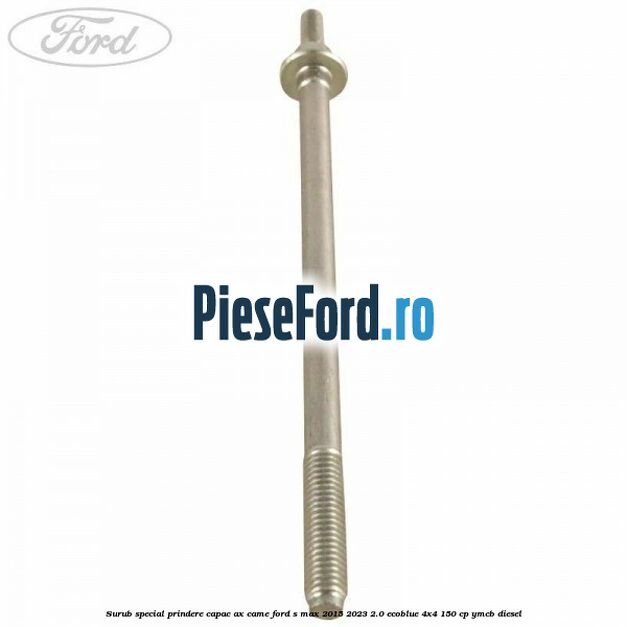 Surub special prindere capac ax came Ford S-Max 2015-2023 2.0 EcoBlue 4x4 150 cp YMCB diesel