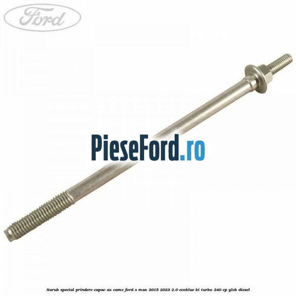Surub special prindere capac ax came Ford S-Max 2015-2023 2.0 EcoBlue Bi-Turbo 240 cp YLCB diesel