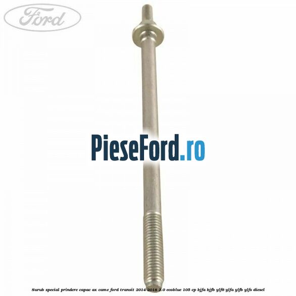 Surub special prindere capac ax came Ford Transit 2014-2018 2.0 EcoBlue 105 cp BJFA, BJFB, YLF6, YLFA, YLFB, YLFS diesel