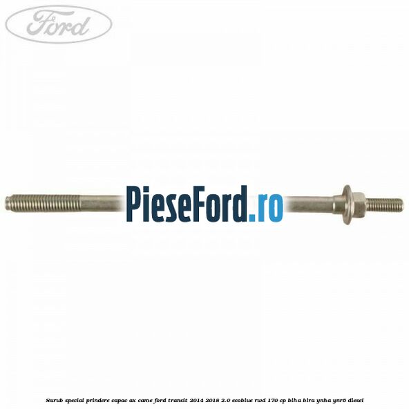 Surub special prindere capac ax came Ford Transit 2014-2018 2.0 EcoBlue RWD 170 cp BLHA, BLRA, YNHA, YNR6 diesel