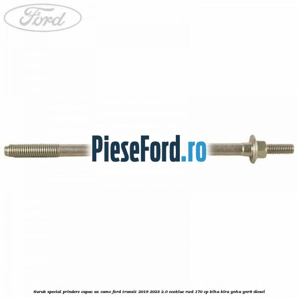 Surub special prindere capac ax came Ford Transit 2019-2023 2.0 EcoBlue RWD 170 cp BLHA, BLRA, YNHA, YNR6 diesel
