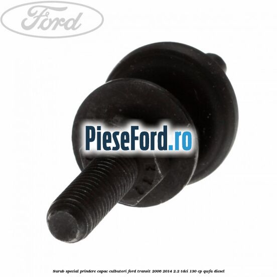 Surub special prindere capac culbutori Ford Transit 2006-2014 2.2 TDCi 130 cp Surub special prindere capac culbutori Ford Transit 2006-2014 2.2 TDCi 130 cp QWFA diesel