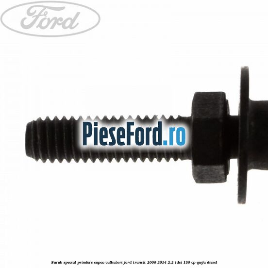 Surub special prindere capac culbutori Ford Transit 2006-2014 2.2 TDCi 130 cp Surub special prindere capac culbutori Ford Transit 2006-2014 2.2 TDCi 130 cp QWFA diesel