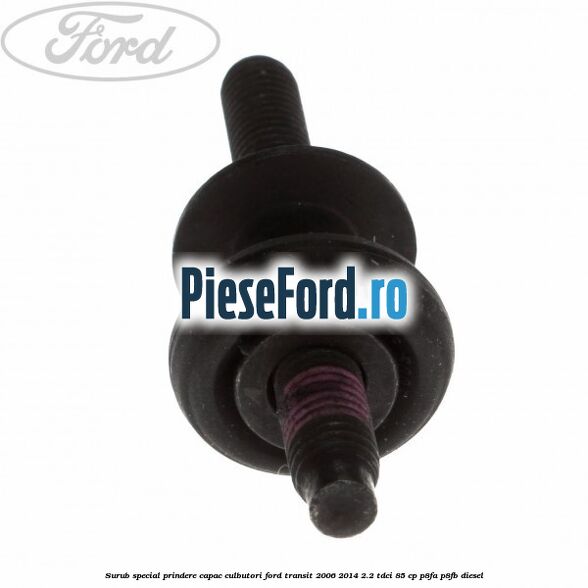 Surub special prindere capac culbutori Ford Transit 2006-2014 2.2 TDCi 85 cp P8FA, P8FB diesel