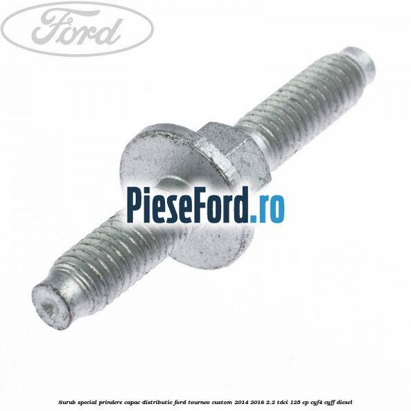 Surub special prindere capac distributie Ford Tourneo Custom 2014-2018 2.2 TDCi 125 cp Surub special prindere capac distributie Ford Tourneo Custom 2014-2018 2.2 TDCi 125 cp CYF4, CYFF diesel