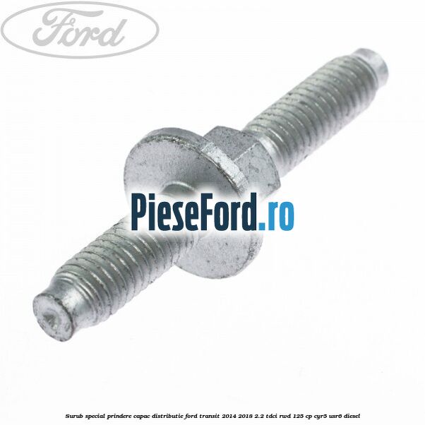 Surub special prindere capac distributie Ford Transit 2014-2018 2.2 TDCi RWD 125 cp CYR5, USR6 diesel