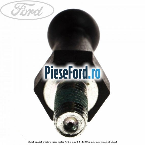 Surub special prindere capac motor Ford B-Max 1.5 TDCi 75 cp UGJC, UGJG, XUJA, XUJB diesel