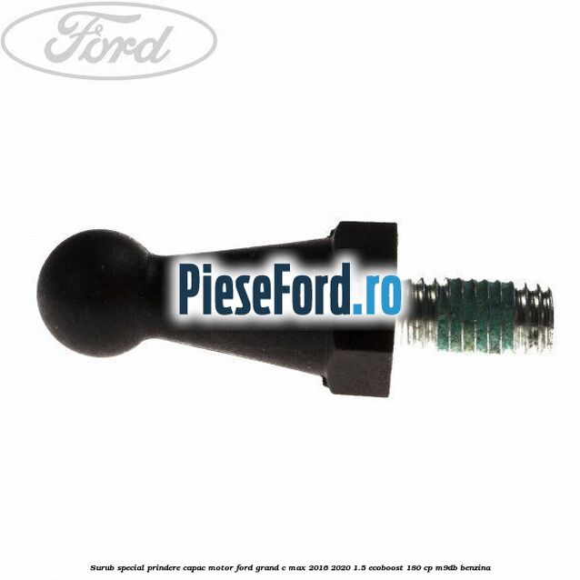 Surub special prindere capac motor Ford Grand C-Max 2016-2020 1.5 EcoBoost 180 cp M9DB benzina