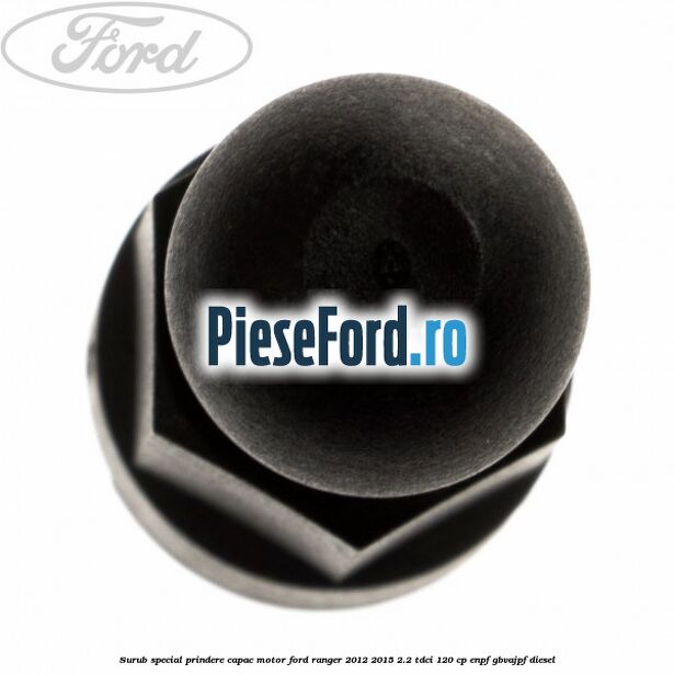 Surub special prindere capac motor Ford Ranger 2012-2015 2.2 TDCi 120 cp ENPF, GBVAJPF diesel
