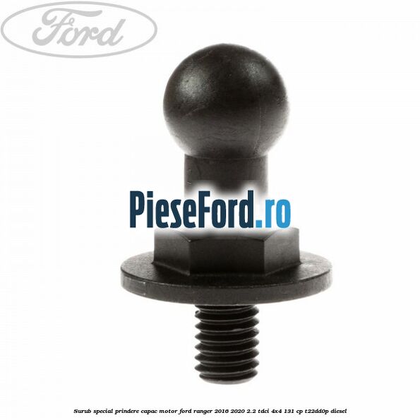 Surub special prindere capac motor Ford Ranger 2016-2020 2.2 TDCi 4x4 131 cp Surub special prindere capac motor Ford Ranger 2016-2020 2.2 TDCi 4x4 131 cp T22DD0P diesel
