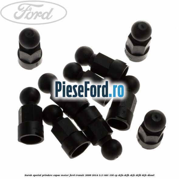 Surub special prindere capac motor Ford Transit 2006-2014 2.2 TDCi 100 cp DRFA, DRFB, DRFC, DRFD, DRFE diesel
