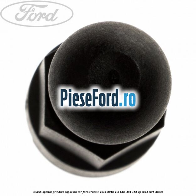 Surub special prindere capac motor Ford Transit 2014-2018 2.2 TDCi 4x4 155 cp CV24, CVR5 diesel