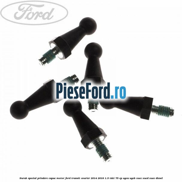 Surub special prindere capac motor Ford Transit Courier 2014-2018 1.5 TDCi 75 cp UGCA, UGCB, XUCC, XUCD, XUCE diesel