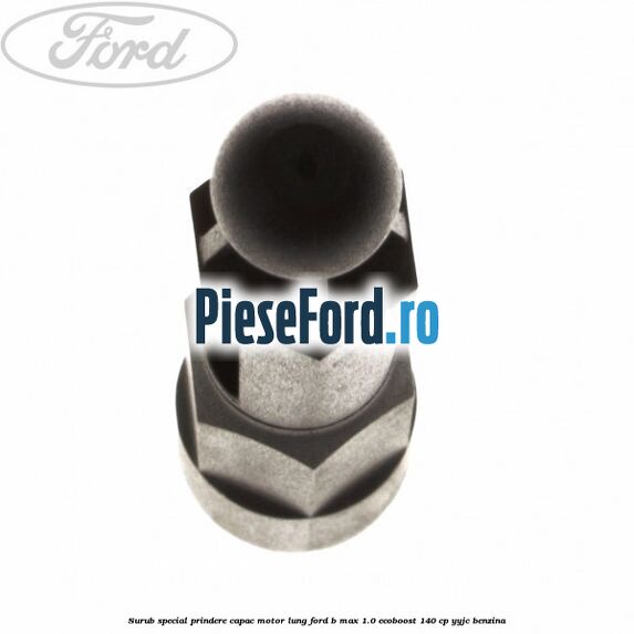 Surub special prindere capac motor lung Ford B-Max 1.0 EcoBoost 140 cp YYJC benzina