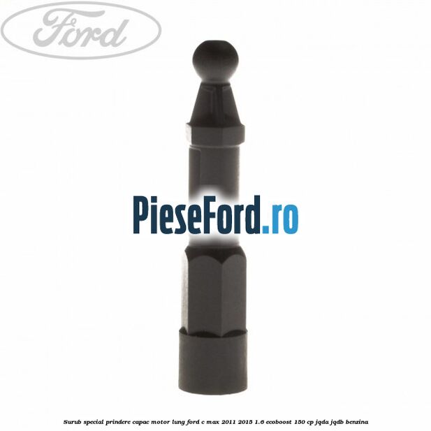 Surub special prindere capac motor lung Ford C-Max 2011-2015 1.6 EcoBoost 150 cp JQDA, JQDB benzina