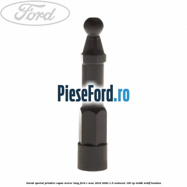 Surub special prindere capac motor lung Ford C-Max 2016-2020 1.5 EcoBoost 150 cp M8DB, M8DF benzina