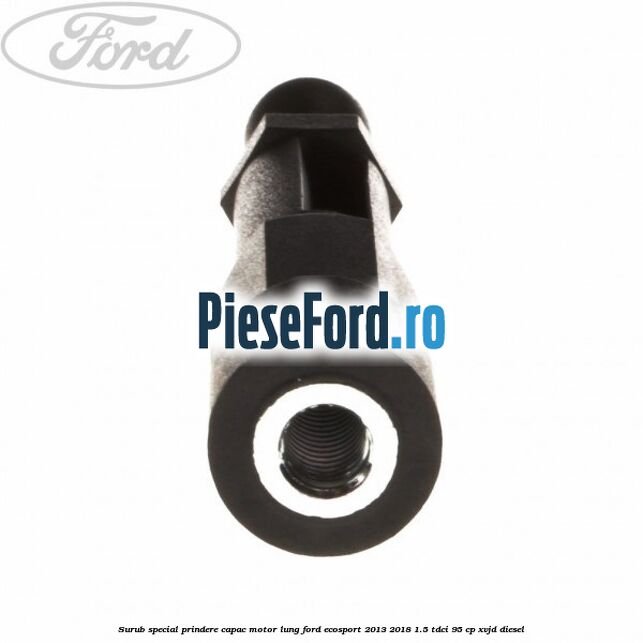 Surub special prindere capac motor lung Ford EcoSport 2013-2018 1.5 TDCi 95 cp Surub special prindere capac motor lung Ford EcoSport 2013-2018 1.5 TDCi 95 cp XVJD diesel