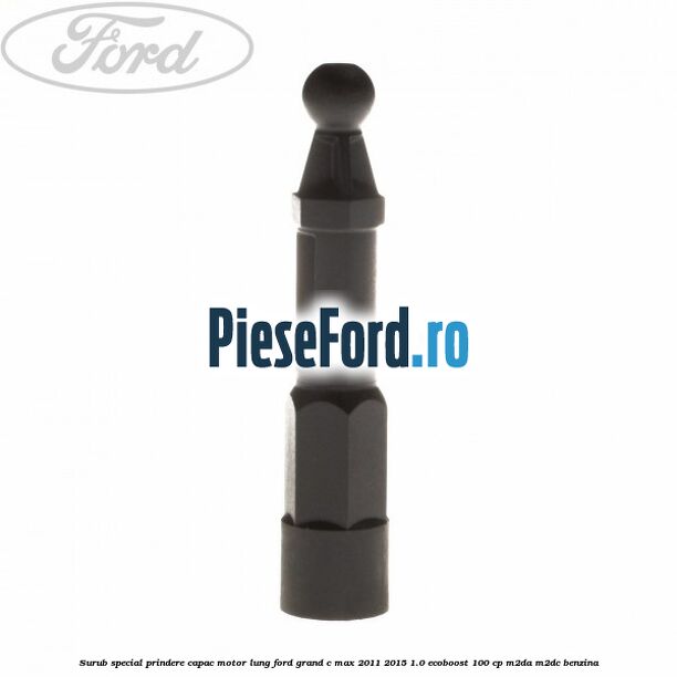 Surub special prindere capac motor lung Ford Grand C-Max 2011-2015 1.0 EcoBoost 100 cp M2DA, M2DC benzina