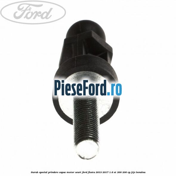 Surub special prindere capac motor scurt Ford Fiesta 2013-2017 1.6 ST 200 200 cp JTJC benzina