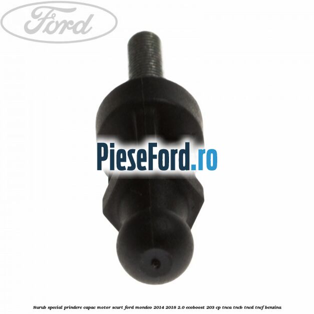 Surub special prindere capac motor scurt Ford Mondeo 2014-2018 2.0 EcoBoost 203 cp TNCA, TNCB, TNCD, TNCF benzina