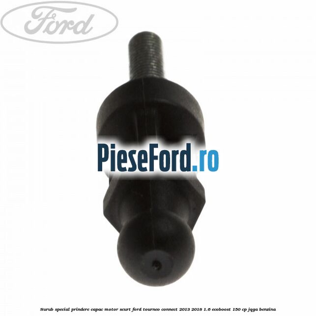 Surub special prindere capac motor scurt Ford Tourneo Connect 2013-2018 1.6 EcoBoost 150 cp JQGA benzina