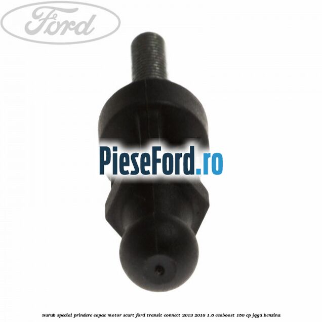 Surub special prindere capac motor scurt Ford Transit Connect 2013-2018 1.6 EcoBoost 150 cp JQGA benzina