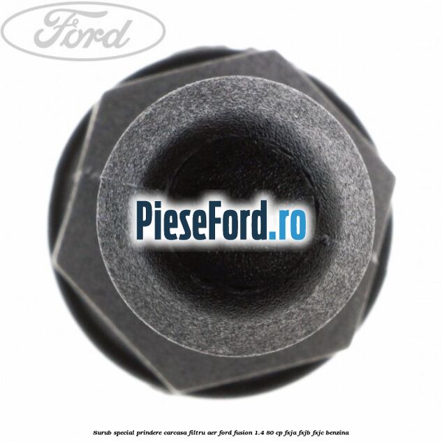 Surub special prindere carcasa filtru aer Ford Fusion 1.4 80 cp Surub special prindere carcasa filtru aer Ford Fusion 1.4 80 cp FXJA, FXJB, FXJC benzina