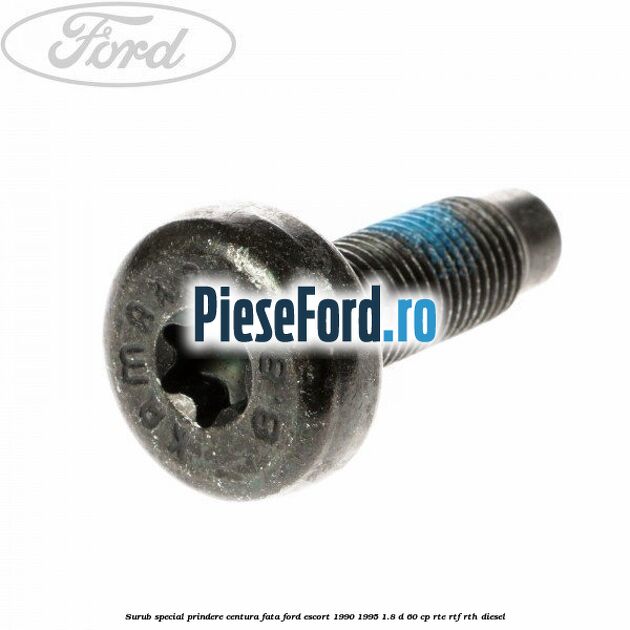 Surub special prindere centura fata Ford Escort 1990-1995 1.8 D 60 cp RTE, RTF, RTH diesel