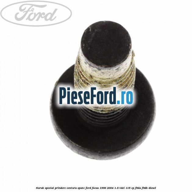 Surub special prindere centura spate Ford Focus 1998-2004 1.8 TDCi 115 cp F9DA, F9DB diesel