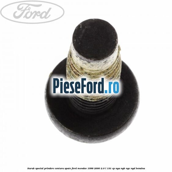 Surub special prindere centura spate Ford Mondeo 1996-2000 2.0 i 131 cp NGA, NGB, NGC, NGD benzina