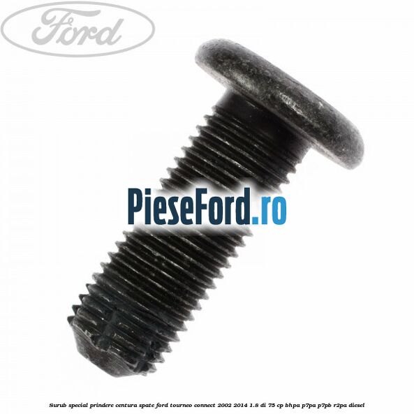 Surub special prindere centura spate Ford Tourneo Connect 2002-2014 1.8 Di 75 cp BHPA, P7PA, P7PB, R2PA diesel
