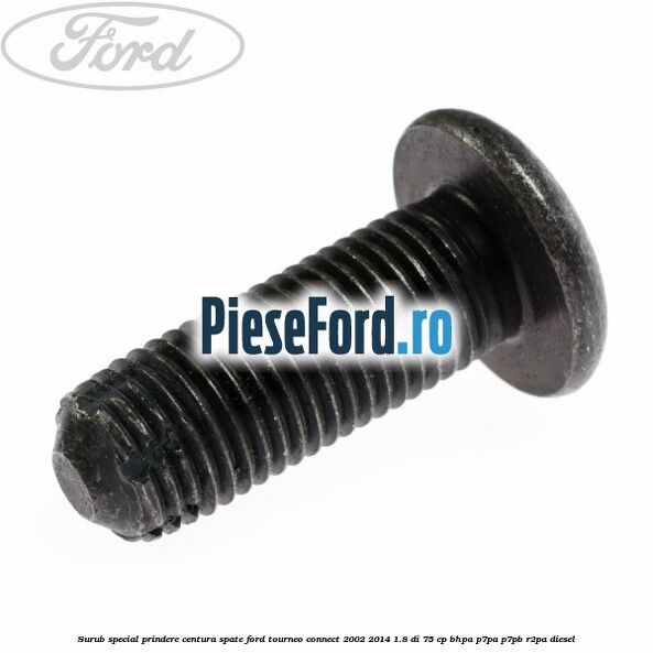 Surub special prindere centura spate Ford Tourneo Connect 2002-2014 1.8 Di 75 cp BHPA, P7PA, P7PB, R2PA diesel