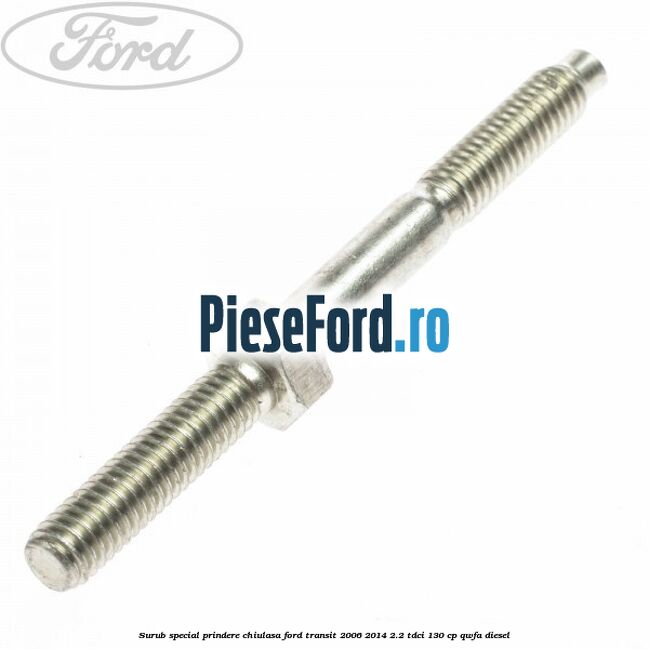 Surub special prindere chiulasa Ford Transit 2006-2014 2.2 TDCi 130 cp QWFA diesel