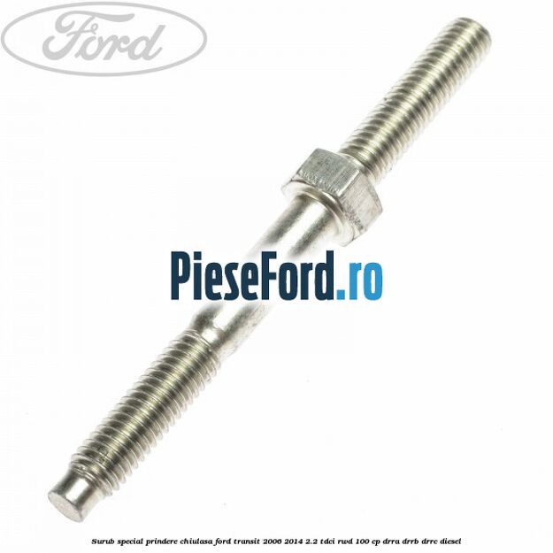 Surub special prindere chiulasa Ford Transit 2006-2014 2.2 TDCi RWD 100 cp DRRA, DRRB, DRRC diesel