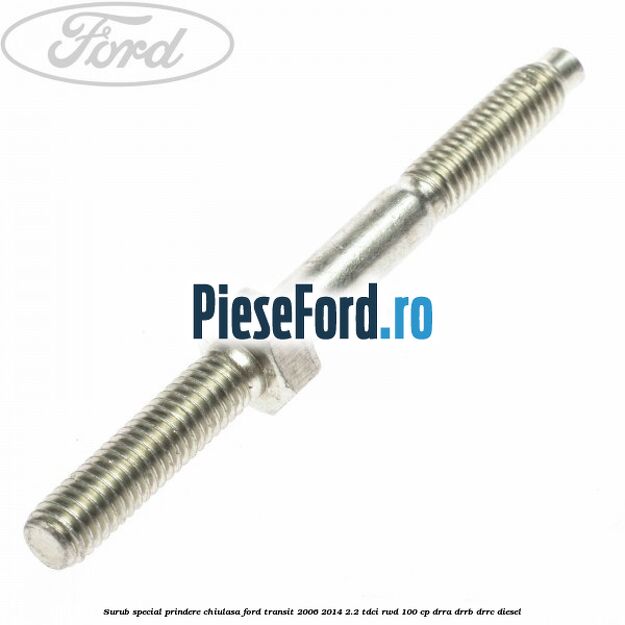 Surub special prindere chiulasa Ford Transit 2006-2014 2.2 TDCi RWD 100 cp DRRA, DRRB, DRRC diesel