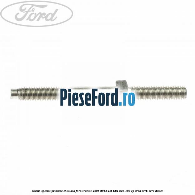 Surub special prindere chiulasa Ford Transit 2006-2014 2.2 TDCi RWD 100 cp DRRA, DRRB, DRRC diesel