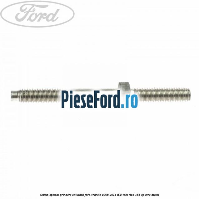 Surub special prindere chiulasa Ford Transit 2006-2014 2.2 TDCi RWD 155 cp CVRC diesel