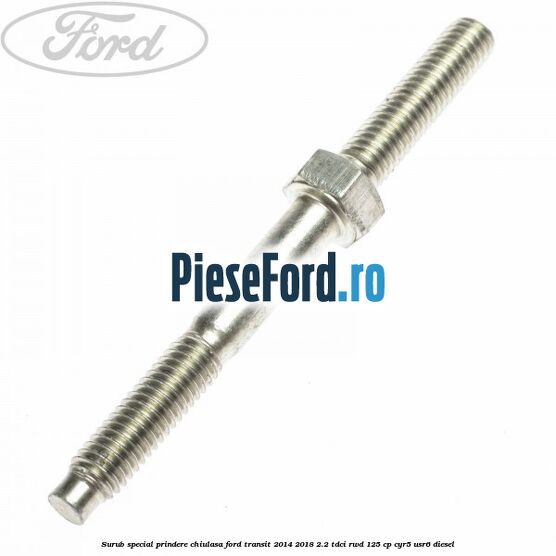 Surub special prindere chiulasa Ford Transit 2014-2018 2.2 TDCi RWD 125 cp CYR5, USR6 diesel