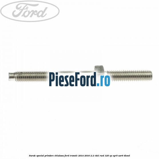 Surub special prindere chiulasa Ford Transit 2014-2018 2.2 TDCi RWD 125 cp CYR5, USR6 diesel