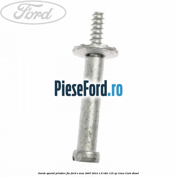 Surub special prindere far Ford S-Max 2007-2014 1.6 TDCi 115 cp Surub special prindere far Ford S-Max 2007-2014 1.6 TDCi 115 cp T1WA, T1WB diesel