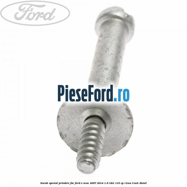 Surub special prindere far Ford S-Max 2007-2014 1.6 TDCi 115 cp Surub special prindere far Ford S-Max 2007-2014 1.6 TDCi 115 cp T1WA, T1WB diesel