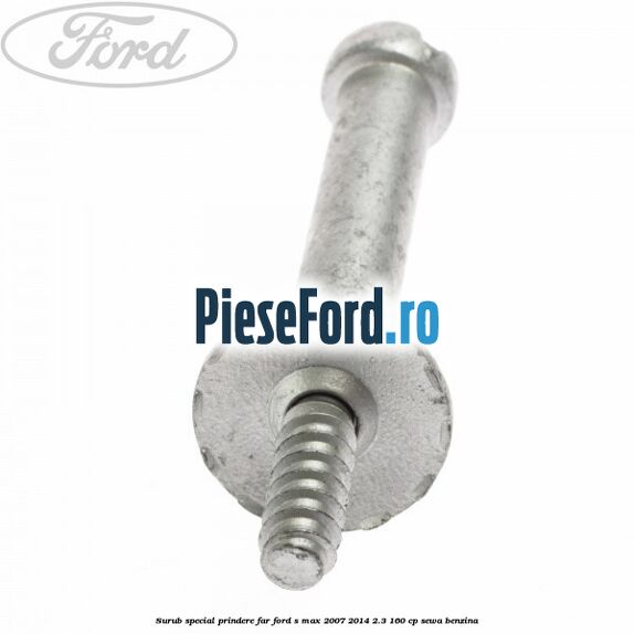 Surub special prindere far Ford S-Max 2007-2014 2.3 160 cp Surub special prindere far Ford S-Max 2007-2014 2.3 160 cp SEWA benzina