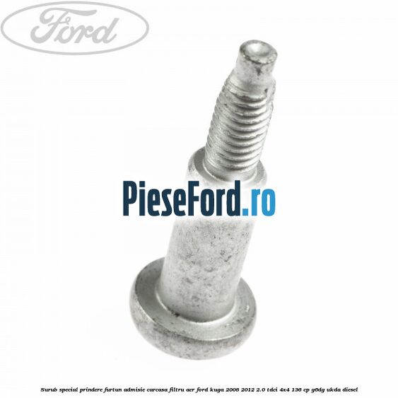 Surub special prindere furtun admisie carcasa filtru aer Ford Kuga 2008-2012 2.0 TDCi 4x4 136 cp Surub special prindere furtun admisie carcasa filtru aer Ford Kuga 2008-2012 2.0 TDCi 4x4 136 cp G6DG, UKDA diesel