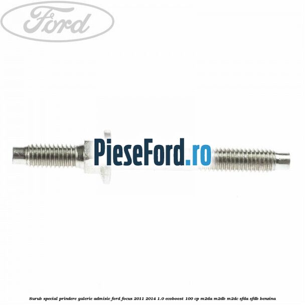 Surub special prindere galerie admisie Ford Focus 2011-2014 1.0 EcoBoost 100 cp Surub special prindere galerie admisie Ford Focus 2011-2014 1.0 EcoBoost 100 cp M2DA, M2DB, M2DC, SFDA, SFDB benzina