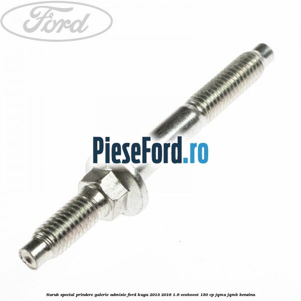 Surub special prindere galerie admisie Ford Kuga 2013-2016 1.6 EcoBoost 150 cp JQMA, JQMB benzina